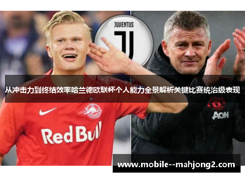 从冲击力到终结效率哈兰德欧联杯个人能力全景解析关键比赛统治级表现 从冲击力到终结效率哈兰德欧联杯个人能力全景解析关键比赛统治级表现