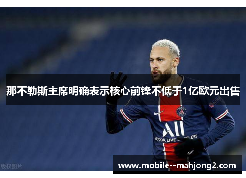 那不勒斯主席明确表示核心前锋不低于1亿欧元出售