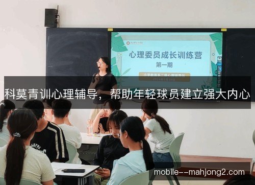 科莫青训心理辅导，帮助年轻球员建立强大内心